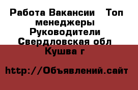 Работа Вакансии - Топ-менеджеры, Руководители. Свердловская обл.,Кушва г.